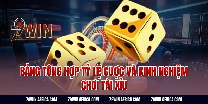 Bảng tổng hợp tỷ lệ cược và kinh nghiệm chơi tài xỉu