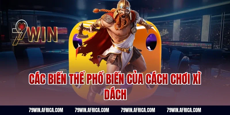 Các biến thể phổ biến của cách chơi xì dách