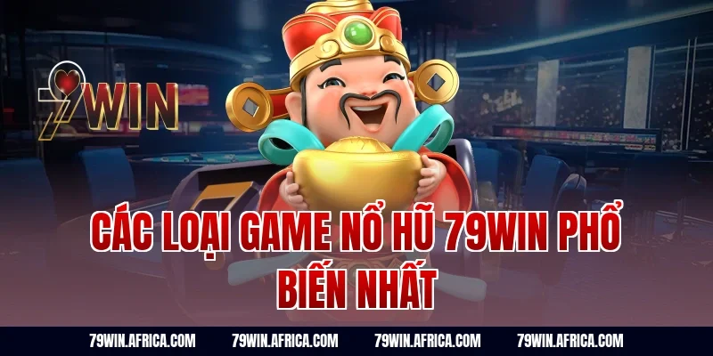 Các loại game nổ hũ 79win phổ biến nhất