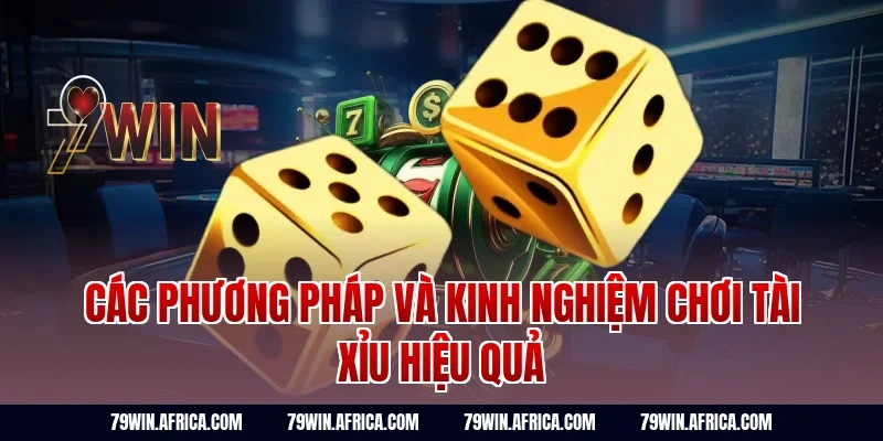 Các phương pháp và kinh nghiệm chơi tài xỉu hiệu quả