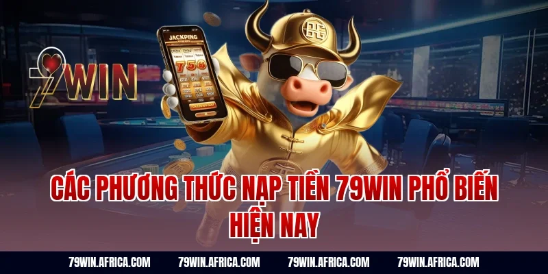Các phương thức nạp tiền 79win phổ biến hiện nay