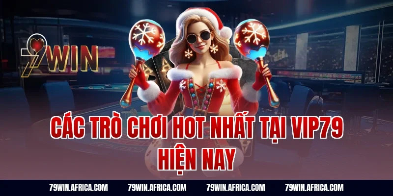 Các trò chơi hot nhất tại vip79 hiện nay