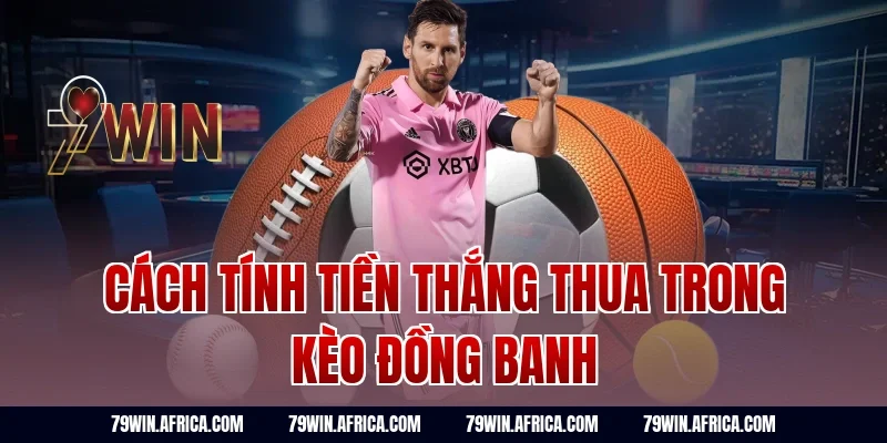 Cách tính tiền thắng thua trong kèo đồng banh