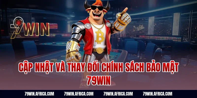 Cập nhật và thay đổi chính sách bảo mật 79Win