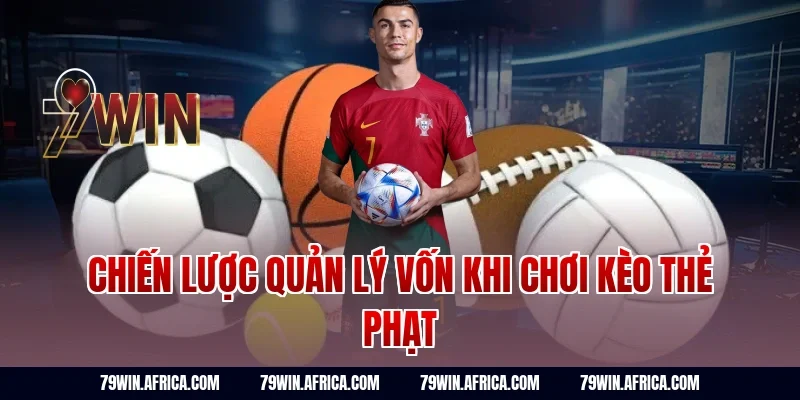 Chiến lược quản lý vốn khi chơi kèo thẻ phạt