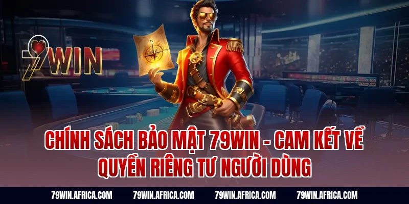 Chính sách bảo mật 79Win - Cam kết về quyền riêng tư người dùng