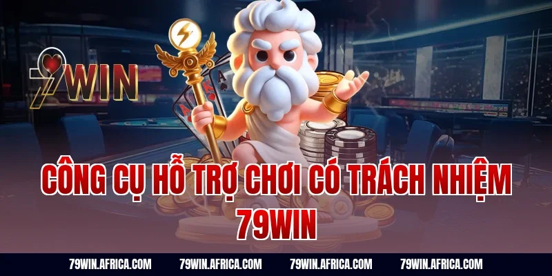 Công Cụ Hỗ Trợ Chơi Có Trách Nhiệm 79win