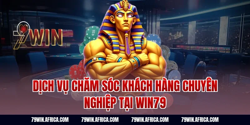 Dịch vụ chăm sóc khách hàng chuyên nghiệp tại win79