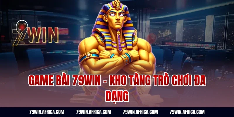 Game bài 79win - Kho tàng trò chơi đa dạng