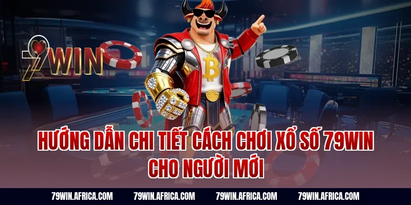 Hướng dẫn chi tiết cách chơi xổ số 79win cho người mới
