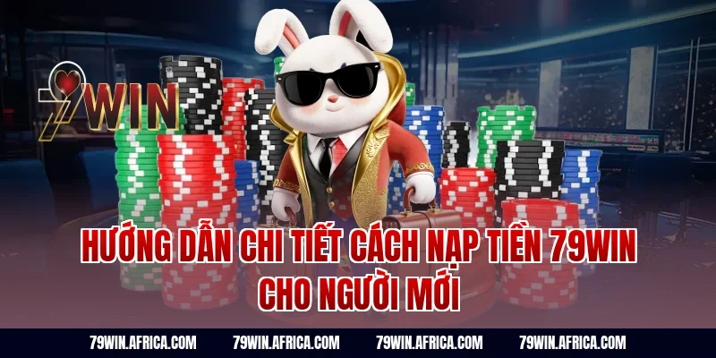 Hướng dẫn chi tiết cách nạp tiền 79win cho người mới