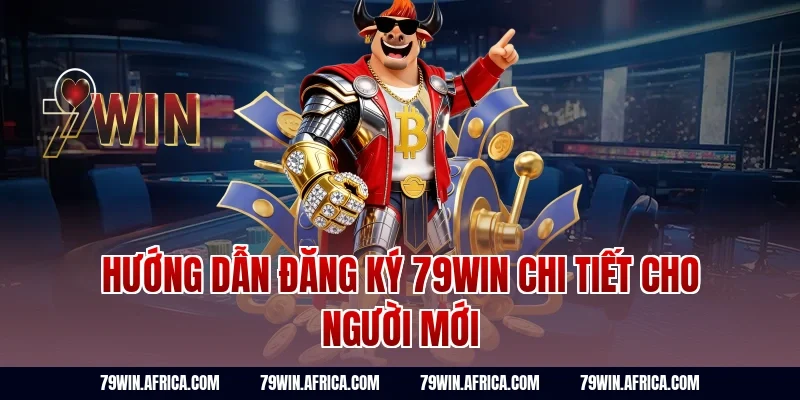 Hướng dẫn đăng ký 79win chi tiết cho người mới