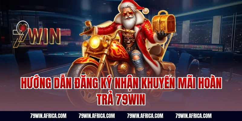 Hướng dẫn đăng ký nhận khuyến mãi hoàn trả 79Win