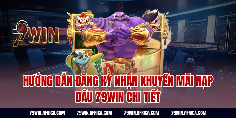 Hướng dẫn đăng ký nhận khuyến mãi nạp đầu 79Win chi tiết