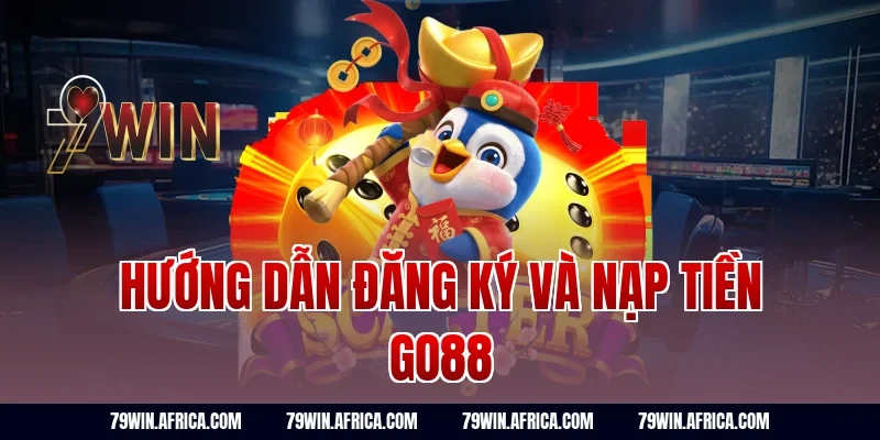 Hướng Dẫn Đăng Ký Và Nạp Tiền Go88