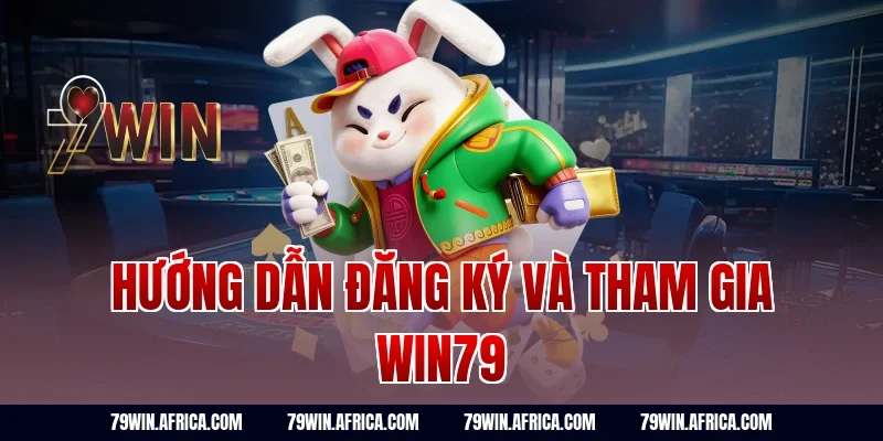 Hướng dẫn đăng ký và tham gia win79