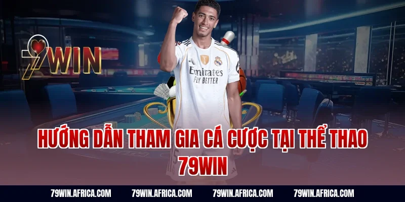 Hướng dẫn tham gia cá cược tại thể thao 79win