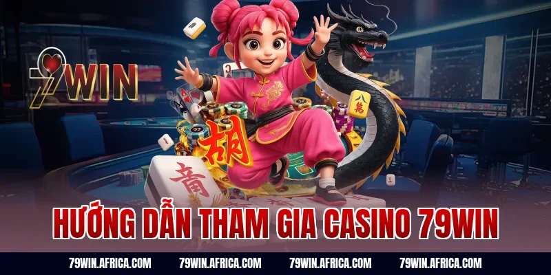 Hướng Dẫn Tham Gia Casino 79win