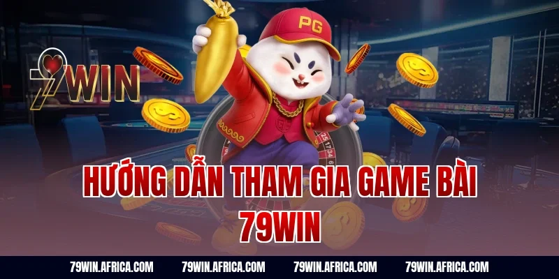 Hướng dẫn tham gia game bài 79win