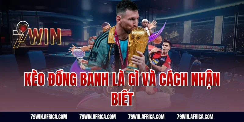 Kèo đồng banh là gì và cách nhận biết