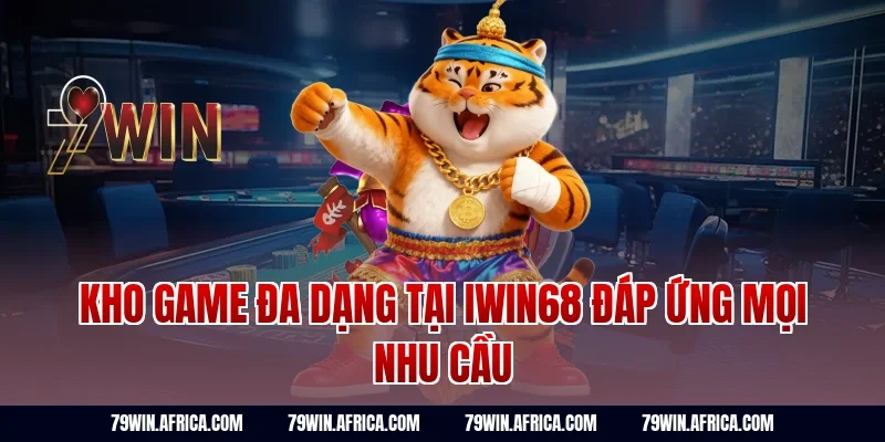 Kho game đa dạng tại iwin68 đáp ứng mọi nhu cầu
