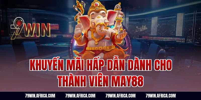 Khuyến Mãi Hấp Dẫn Dành Cho Thành Viên May88