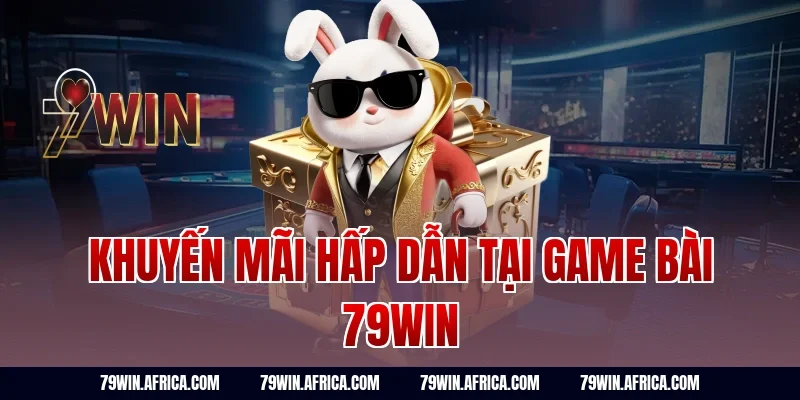 Khuyến mãi hấp dẫn tại game bài 79win