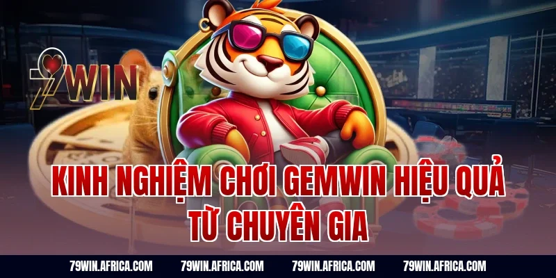Kinh Nghiệm Chơi Gemwin Hiệu Quả Từ Chuyên Gia
