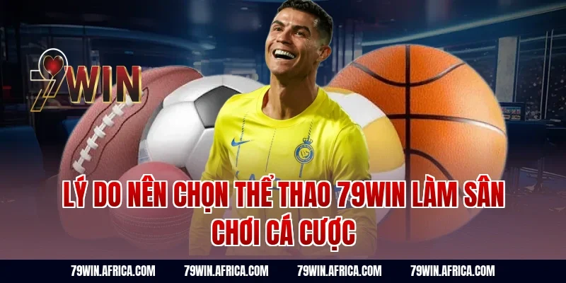 Lý do nên chọn thể thao 79win làm sân chơi cá cược