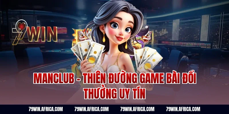 Manclub - Thiên Đường Game Bài Đổi Thưởng Uy Tín
