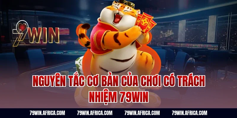 Nguyên Tắc Cơ Bản Của Chơi Có Trách Nhiệm 79win