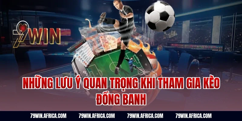 Những lưu ý quan trọng khi tham gia kèo đồng banh