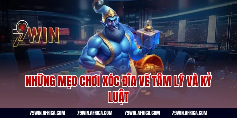Những mẹo chơi xóc đĩa về tâm lý và kỷ luật