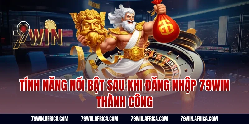 Tính năng nổi bật sau khi đăng nhập 79win thành công