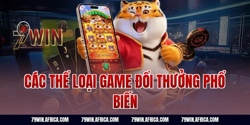 Các Thể Loại Game Đổi Thưởng Phổ Biến